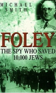 Foley: The Spy Who Saved 10, 000 Jews by Michael Smith