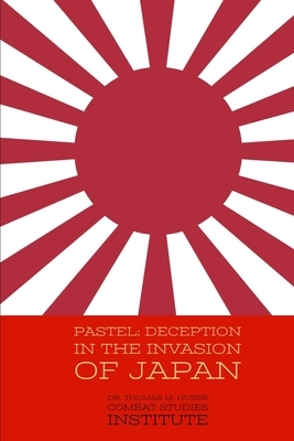 Pastel: Deception in the Invasion of Japan by Thomas M. Huber