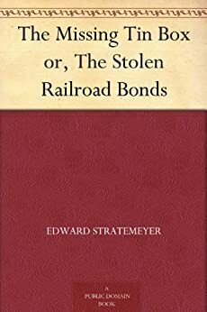 The Missing Tin Box or, The Stolen Railroad Bonds by Edward Stratemeyer, Arthur M. Winfield