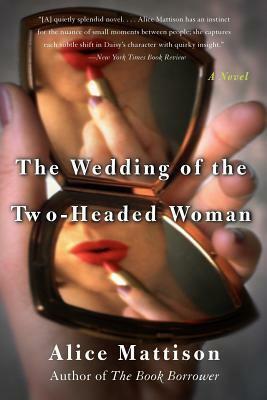 The Wedding of the Two-Headed Woman: A Novel by Alice Mattison