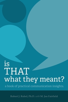 Is THAT What they Meant?: A book of practical communication insights by Robert J Rubel Ph D, M Jen Fairfield