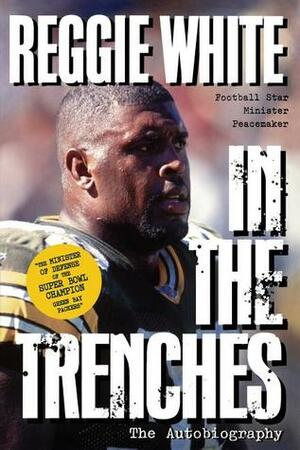 Reggie White in the Trenches: The Autobiography by Jim Denney, Reggie White
