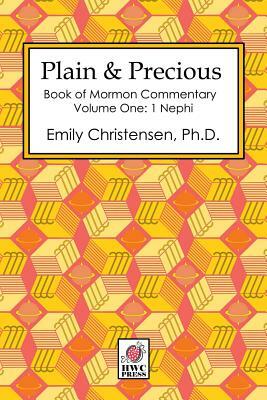 Plain & Precious - Book of Mormon Commentary Volume One: 1 Nephi by Emily Christensen