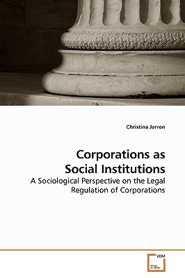 Corporations as Social Institutions by Christina Jarron