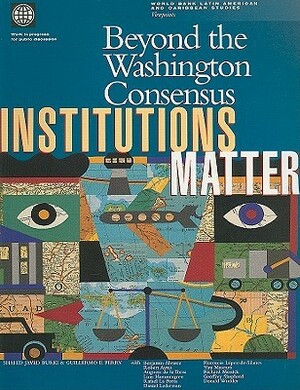 Beyond the Washington Consensus: Institutions Matter by Shahid Javed Burki, Guillermo E. Perry