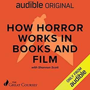 How Horror Works in Books and Film by Shannon Scott