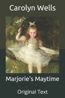 Marjorie's Maytime: Original Text by Carolyn Wells