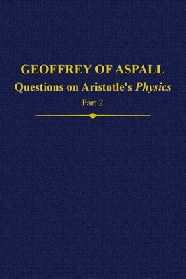 Geoffrey of Aspall, Part 2: Questions on Aristotle's Physics by 