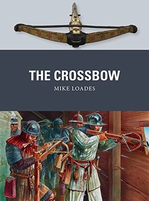 The Crossbow (Weapon Book 61) by Mike Loades, Peter Dennis