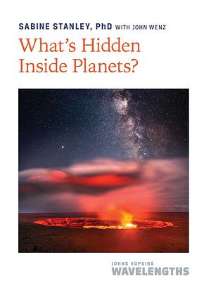 What's Hidden Inside Planets? by Sabine Stanley, John Wenz