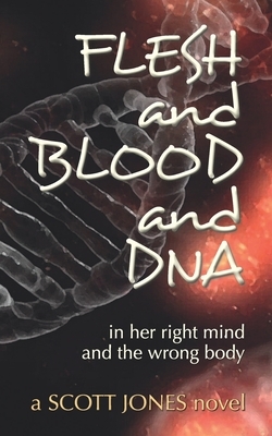 FLESH and BLOOD and DNA: in her right mind and the wrong body by Scott Jones