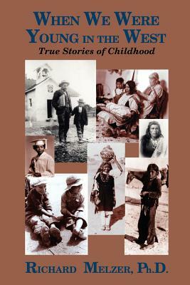 When We Were Young in the West: True Histories of Childhood by Richard Melzer