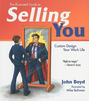 The Illustrated Guide to Selling You: Custom Design Your Work Life by John Boyd