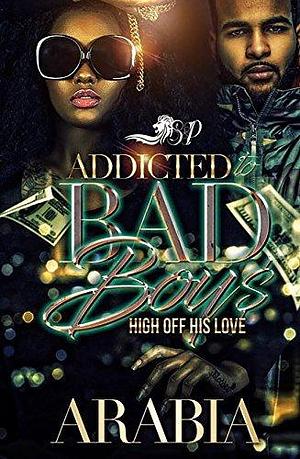 Addicted to Bad Boys: High off His Love by Arabia, Arabia