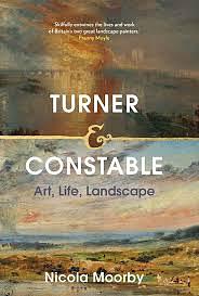 Turner and Constable: Art, Life, Landscape by Nicola Moorby