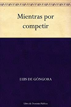 Mientras por competir by Luis de Góngora y Argote