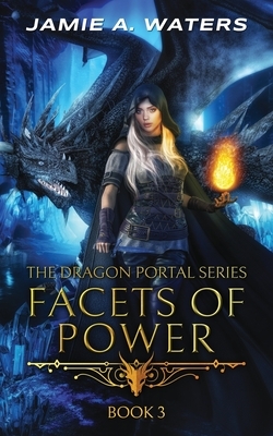 Facets of Power (The Dragon Portal, #3) by Jamie A. Waters