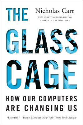 The Glass Cage: How Our Computers Are Changing Us by Nicholas Carr