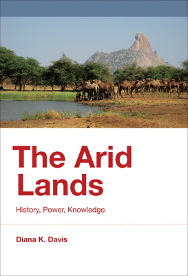 The Arid Lands: History, Power, Knowledge by Diana K. Davis