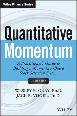 Quantitative Momentum: A Practitioner's Guide to Building a Momentum-Based Stock Selection System by Wesley R. Gray, David P. Foulke, Jack R. Vogel