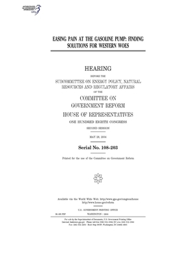 Easing pain at the gasoline pump: finding solutions for Western woes by Committee on Government Reform (house), United States House of Representatives, United St Congress