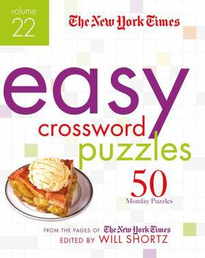 The New York Times Easy Crossword Puzzles Volume 22: 50 Monday Puzzles from the Pages of The New York Times by Will Shortz, The New York Times