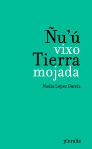 Ñu'ú vixo / Tierra mojada by Nadia López García