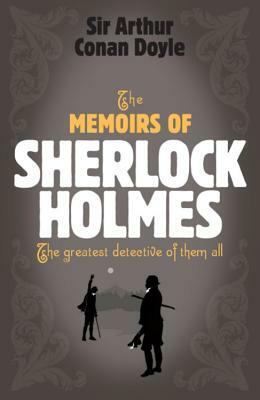 The Memoirs of Sherlock Holmes: The Greatest Detective of Them All by Arthur Conan Doyle