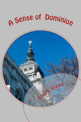 A Sense of Dominion: How to Live a Spiritually Empowered Life by Steve L. Glenn, Glenn