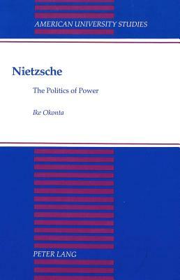 Nietzsche: The Politics of Power by Ike Okonta