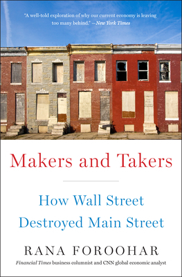 Makers and Takers: How Wall Street Destroyed Main Street by Rana Foroohar
