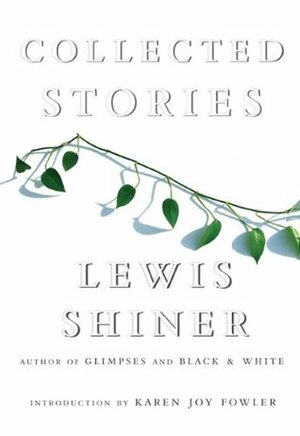 Collected Stories by Karen Joy Fowler, Lewis Shiner