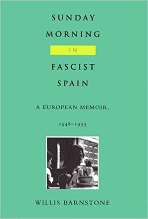 Sunday Morning in Fascist Spain: A European Memoir, 1948-1953 by Willis Barnstone