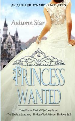 Princess Wanted: An Alpha Billionaire Prince Trilogy by Autumn Star