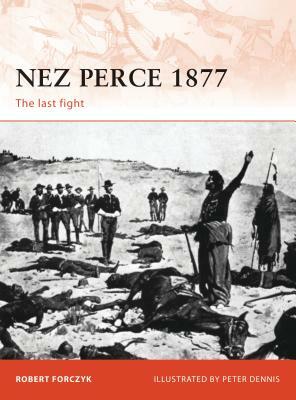 Nez Perce 1877: The Last Fight by Robert Forczyk
