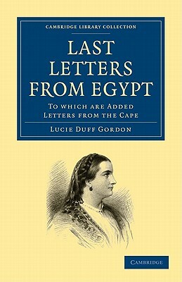 Last Letters from Egypt: To Which Are Added Letters from the Cape by Lucie Duff Gordon, Lucie Duff Gordon