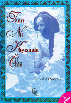 Tanrı Nil Kıyısında Öldü by Nawal El Saadawi, Nesrin Oral