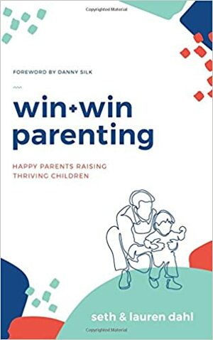 Win + Win Parenting: Happy Parents Raising Thriving Children by Lauren Dahl, Seth Dahl