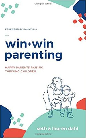 Win + Win Parenting: Happy Parents Raising Thriving Children by Seth Dahl, Lauren Dahl