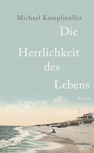 Die Herrlichkeit des Lebens by Michael Kumpfmüller