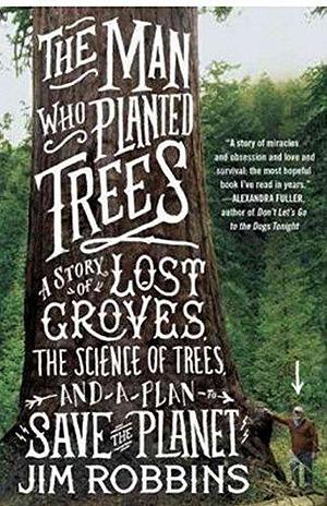 The Man Who Planted Trees: A Story of Lost Groves, the Science of Trees, and a Plan to Save the Planet Paperback March 3, 2015 by Jim Robbins, Jim Robbins