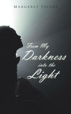 From My Darkness Into the Light by Margaret Taylor