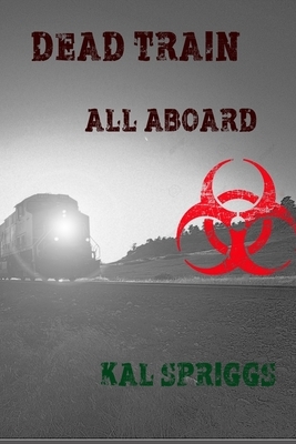 Dead Train: All Aboard by Kal Spriggs