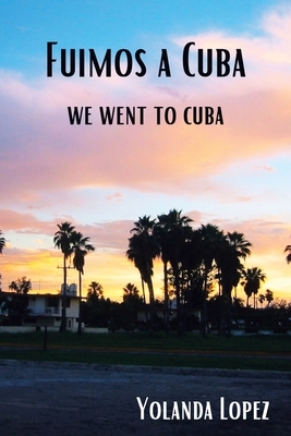 Fuimos a Cuba: We Went to Cuba by Yolanda Lopez