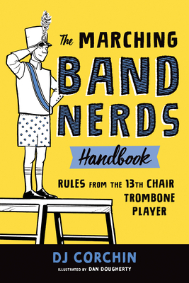The Marching Band Nerds Handbook: Rules from the 13th Chair Trombone Player by Dj Corchin