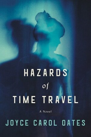 Hazards of Time Travel by Joyce Carol Oates