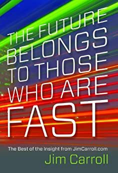 The Future Belongs To Those Who Are Fast by Jim Carroll