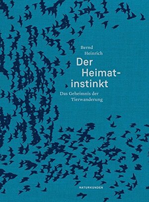 Der Heimatinstinkt. Das Geheimnis der Tierwanderung by Bernd Heinrich