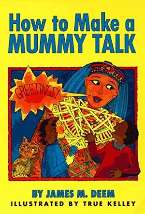 How to Make a Mummy Talk by James M. Deem