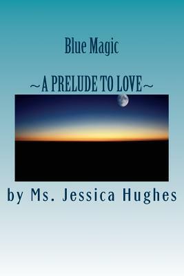 Blue Magic: A Prelude To Love by Jessica Hughes